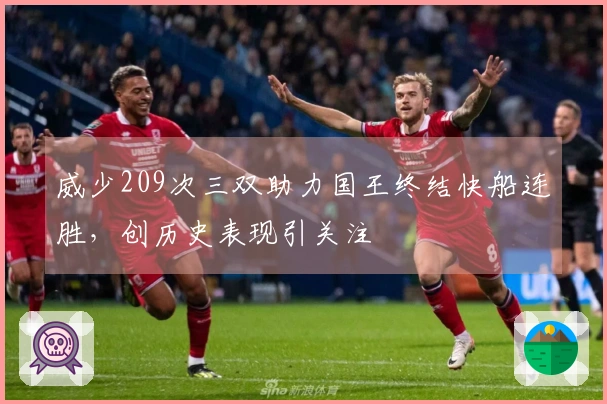 威少209次三双助力国王终结快船连胜，创历史表现引关注