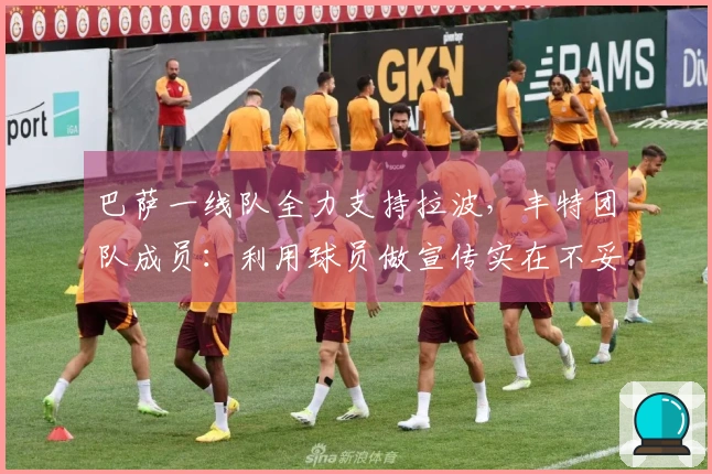 巴萨一线队全力支持拉波，丰特团队成员：利用球员做宣传实在不妥